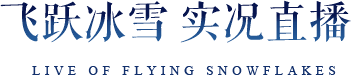 飞跃冰雪实况直播 LIVE OF FLYING SNOWFLAKES
